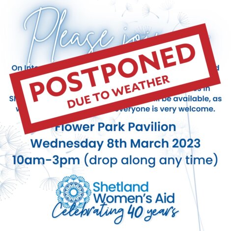 Event flyer for Shetland Women's Aid on 8th March 2023 at Flower Park Pavilion from 10am to 3pm, overlaid with a "POSTPONED DUE TO WEATHER" stamp.